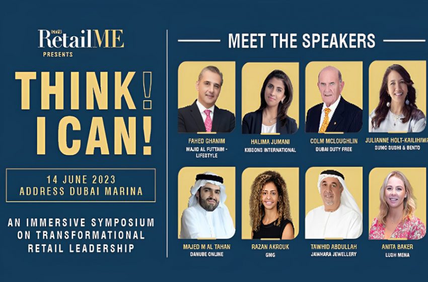  ‘RetailME ‘Think! I CAN’ Symposium and ICONS of Retail Awards to celebrate visionary and transformational leadership in MENA retail industry’